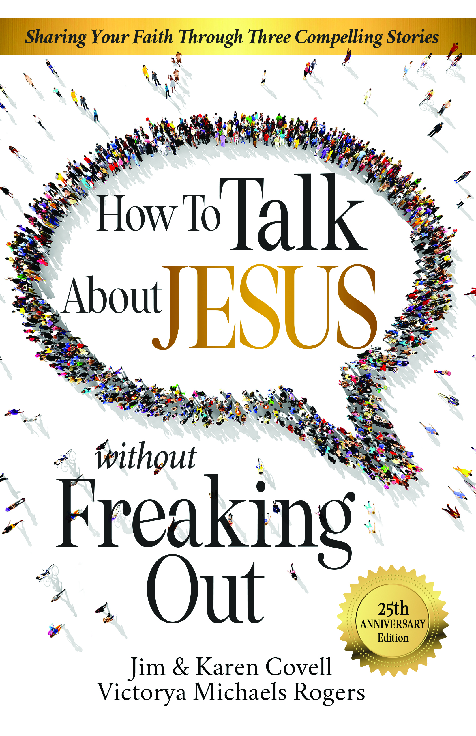 How to Talk About Jesus Without Freaking Out by Jim Covell, Karen Covell and Victorya Rogers